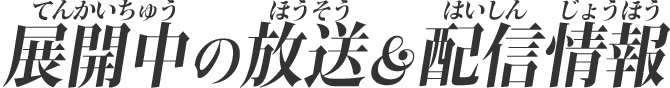 展開中の放送＆配信情報配信情報