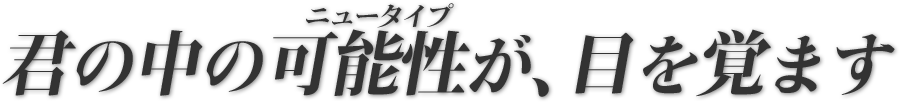 君の中の可能性が、目を覚ます